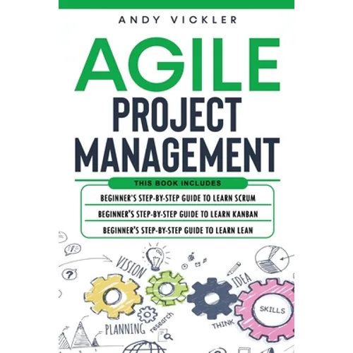 Agile Project Management: This book includes: Beginner's step by step guide to Learn Scrum + Beginner's step by step guide to Learn Kanban + Beginner'