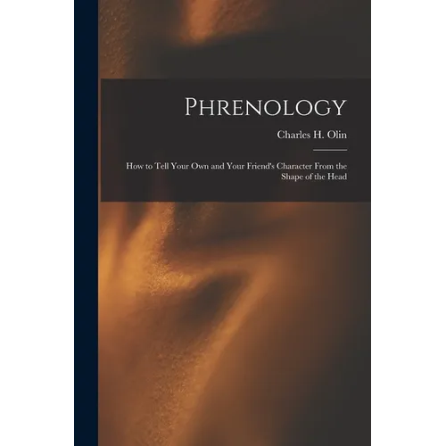 Phrenology; How to Tell Your Own and Your Friend's Character From the Shape of the Head