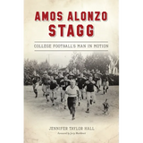 Amos Alonzo Stagg: College Football's Man in Motion