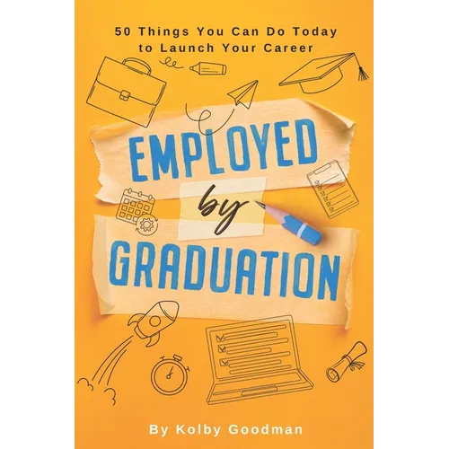 Start Now: And 49 Other Things You Can Do To Be Employed By Graduation