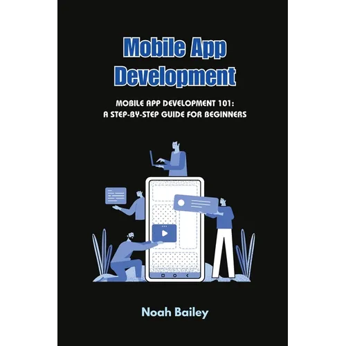 Mobile App Development: Mobile App Development 101: A Step-by-Step Guide for Beginners