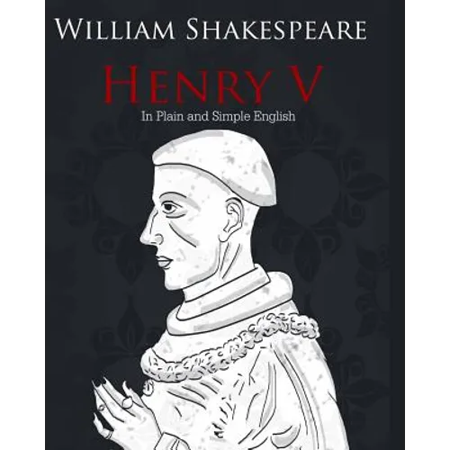 Henry V in Plain and Simple English: A Modern Translation and the Original Version