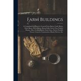 Farm Buildings: A Compilation of Plans for General Farm Barns, Cattle Barns, Dairy Barns, Horse Barns, Sheep Folds, Swine Pens, Poultr - Paperback