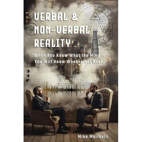 Verbal & Non-Verbal Reality: "When You Know What the Mind Is, You Will Know What is Not Real