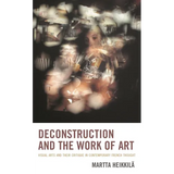 Deconstruction and the Work of Art: Visual Arts and Their Critique in Contemporary French Thought