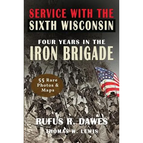Service With The Sixth Wisconsin (Illustrated): Four Years in the Iron Brigade
