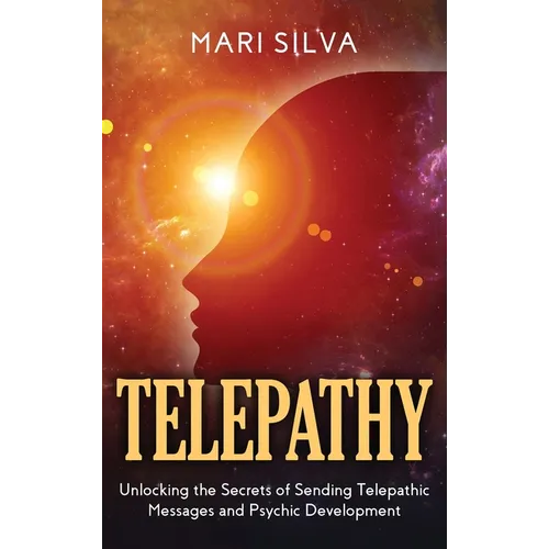Telepathy: Unlocking the Secrets of Sending Telepathic Messages and Psychic Development