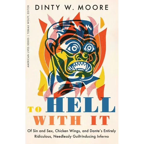 To Hell with It: Of Sin and Sex, Chicken Wings, and Dante's Entirely Ridiculous, Needlessly Guilt-Inducing Inferno