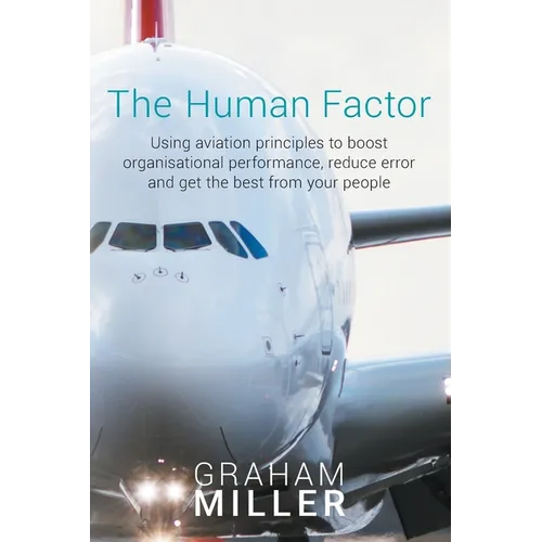 The Human Factor: Using aviation principles to boost organisational performance, reduce error and get the best from your people