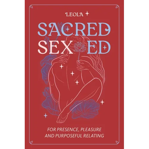 Sacred Sex Ed: for presence, pleasure, & purposeful relating