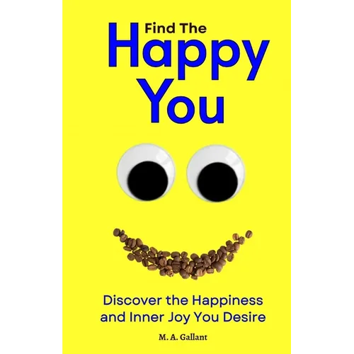 Find The Happy You: Discover the Happiness and Inner Joy You Desire