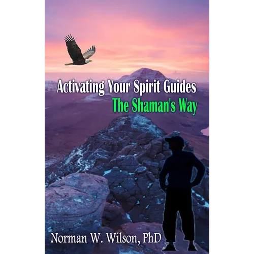 Activating Your Spirit Guides: The Shaman's Way