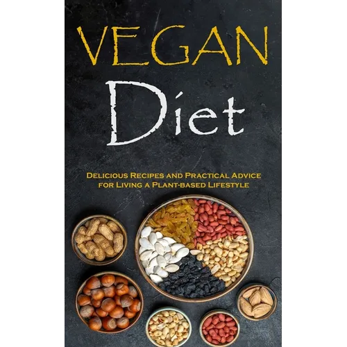 Vegan Diet: Delicious Recipes and Practical Advice for Living a Plant-based Lifestyle