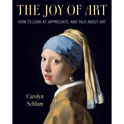 The Joy of Art: How to Look AT, Appreciate, and Talk about Art