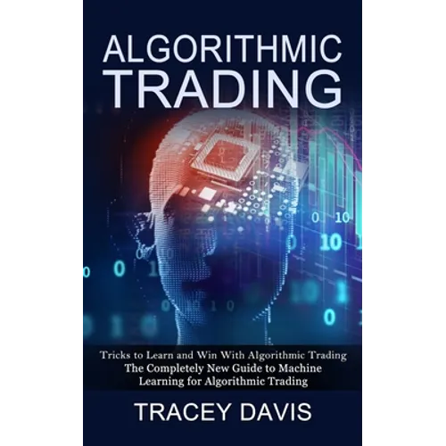 Algorithmic Trading: Tricks to Learn and Win With Algorithmic Trading (The Completely New Guide to Machine Learning for Algorithmic Trading)