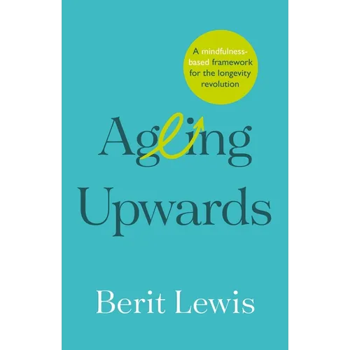 Ageing Upwards: A Mindfulness-Based Framework for the Longevity Revolution