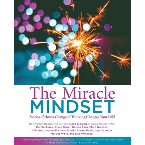 The Miracle Mindset.: Stories of How A Change in Thinking Changes Your Life!