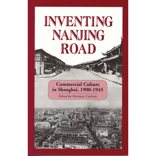 Inventing Nanjing Road: Commercial Culture in Shanghai, 1900-1945