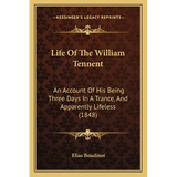 Life Of The William Tennent: An Account Of His Being Three Days In A Trance, And Apparently Lifeless (1848)