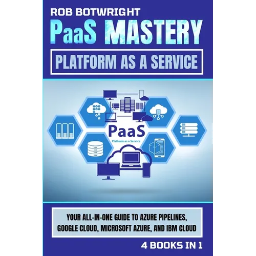 PaaS Mastery: Your All-In-One Guide To Azure Pipelines, Google Cloud, Microsoft Azure, And IBM Cloud