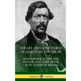 The Life and Adventures of James P. Beckwourth: Mountaineer, Scout, and Pioneer, and Chief of the Crow Nation of Indians (Hardcover) - Hardcover
