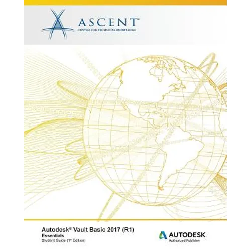 Autodesk Vault Basic 2017 (R1) Essentials: Autodesk Authorized Publisher