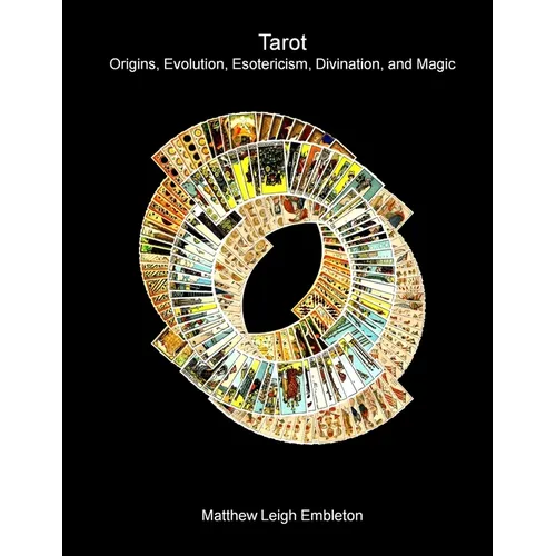 Tarot: Origins, Evolution, Esotericism, Divination, and Magic