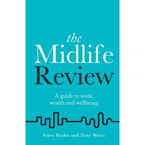 The Midlife Review: A Guide to Work, Wealth and Wellbeing