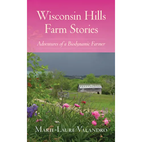 Wisconsin Hills Farm Stories: Adventures of a Biodynamic Farmer
