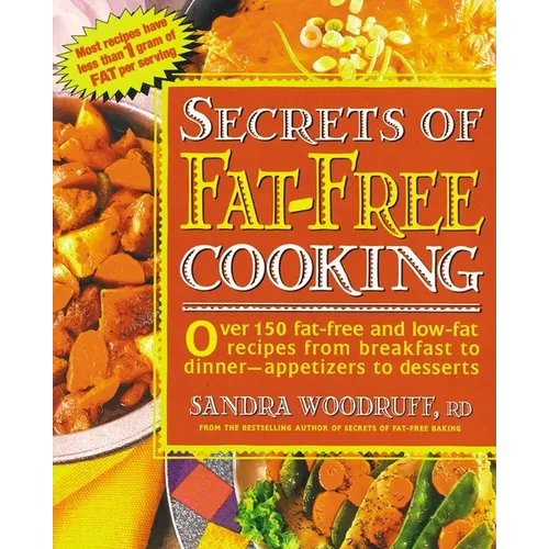 Secrets of Fat-Free Cooking: Over 150 Fat-Free and Low-Fat Recipes from Breakfast to Dinner -- Appetizers to Desserts