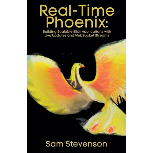 Real-Time Phoenix: Building Scalable Elixir Applications with Live Updates and WebSocket Streams