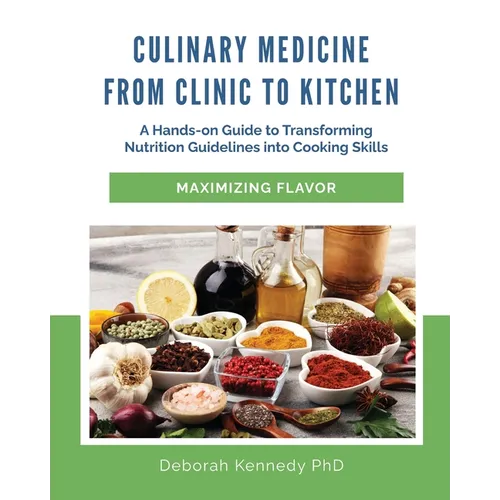 Culinary Medicine From Clinic to Kitchen: A Hands-on Guide to Transforming Nutrition Guidelines into Cooking Skills - Maximizing Flavor