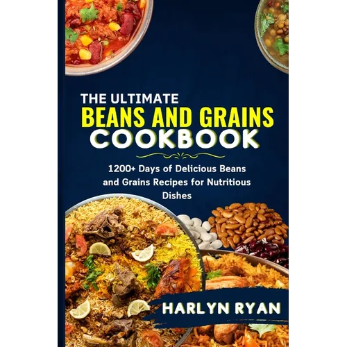 The Ultimate Beans and Grains CookBook: 1200+ Days of Delicious Beans and Grains Recipes for Nutritious Dishes