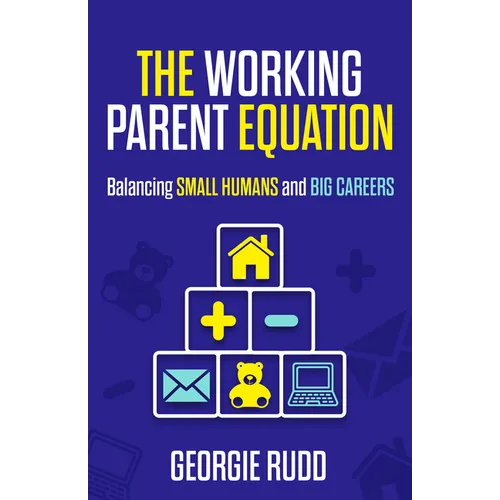 The Working Parent Equation: Balancing Small Humans and Big Careers