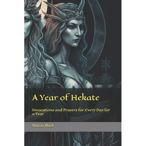 A Year of Hekate: Invocations and Prayers for Every Day for a Year