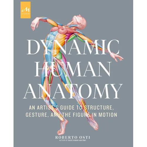 Dynamic Human Anatomy: An Artist's Guide to Structure, Gesture, and the Figure in Motion