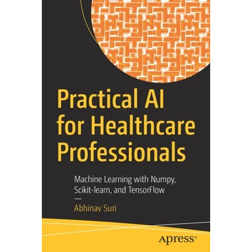 Practical AI for Healthcare Professionals: Machine Learning with Numpy, Scikit-Learn, and Tensorflow
