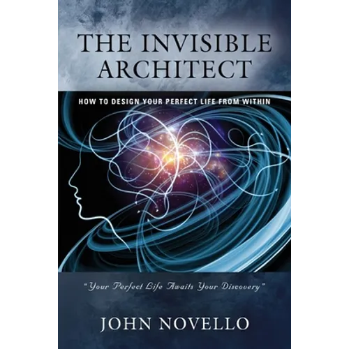 The Invisible Architect: How to Design Your Perfect Life from Within