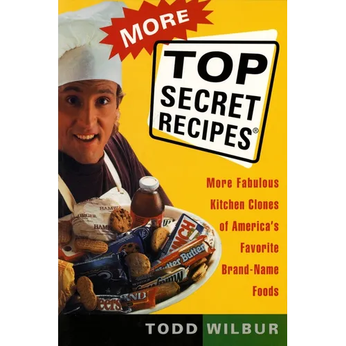 More Top Secret Recipes: More Fabulous Kitchen Clones of America's Favorite Brand-Name Foods