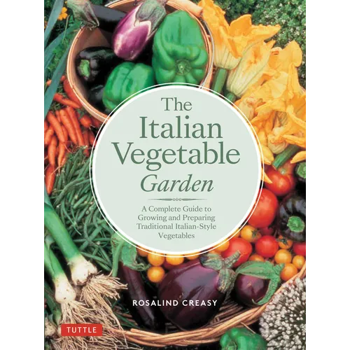 The Italian Vegetable Garden: A Complete Guide to Growing and Preparing Traditional Italian-Style Vegetables