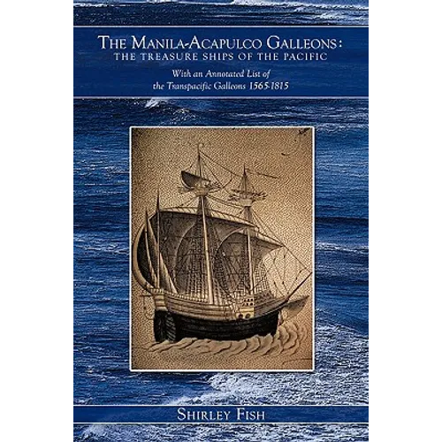 The Manila-Acapulco Galleons: The Treasure Ships of the Pacific with an Annotated List of the Transpacific Galleons 1565-1815