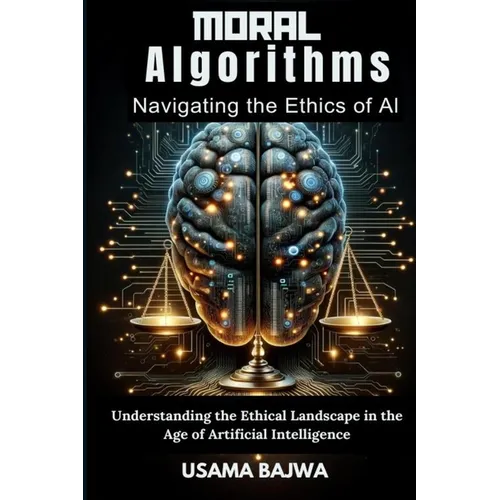 Moral Algorithms Navigating the Ethics of AI: Understanding the Ethical Landscape in the Age of Artificial Intelligence