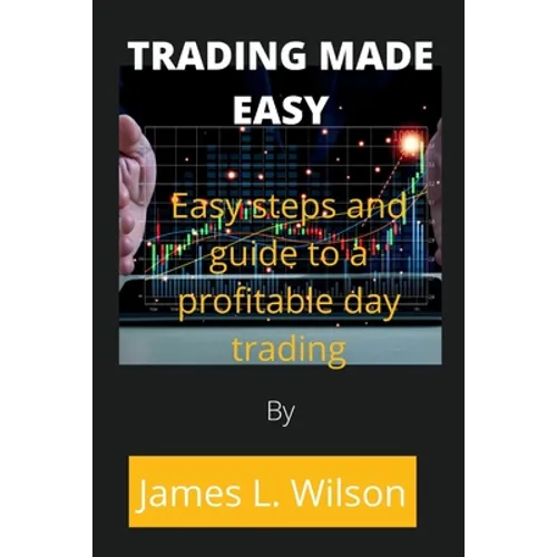 Trading made easy: Easy steps and guide to a profitable day trading