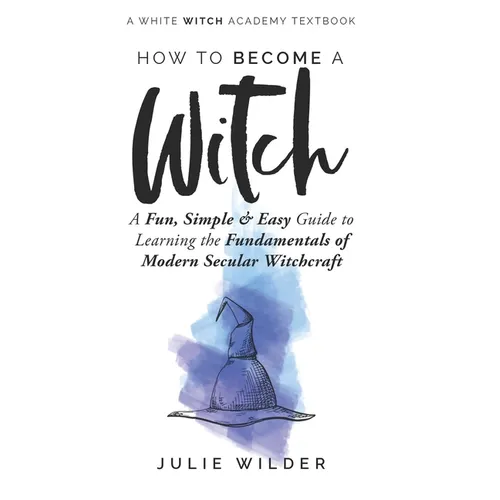 How To Become A Witch: A Fun, Simple and Easy Guide to Learning the Fundamentals of Modern Secular Witchcraft