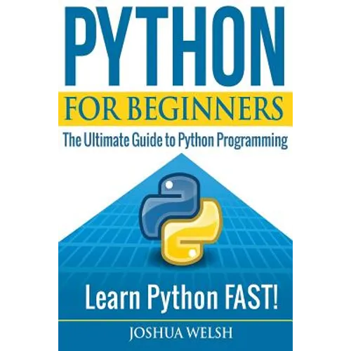 Python for Beginners: The Ultimate Guide to Python Programming; Learn Python FAST!