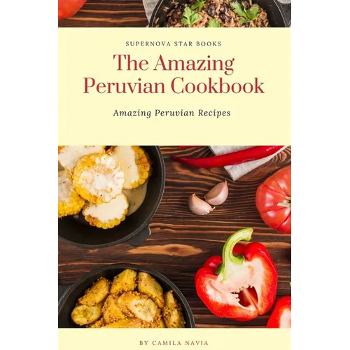 The Amazing Peruvian Cookbook: Amazing Peruvian Recipes