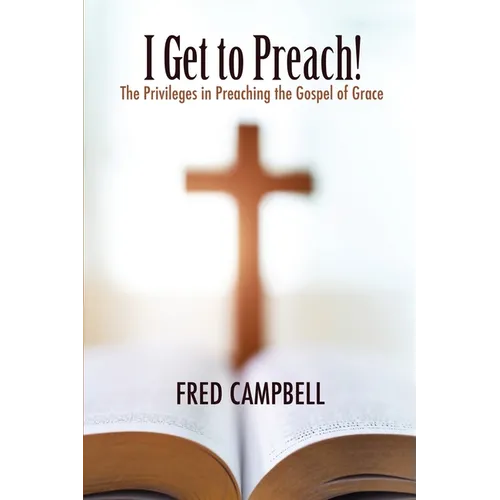 I Get To Preach! The Privileges in Preaching the Gospel of Grace