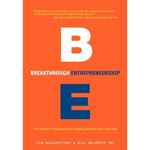 Breakthrough Entrepreneurship: The Proven Framework for Building Brilliant New Ventures