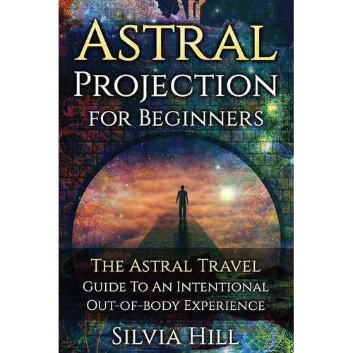 Astral Projection for Beginners: The Astral Travel Guide to an Intentional Out-of-Body Experience