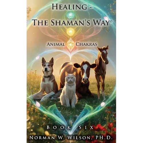 Healing - The Shaman's Way - Book 6 - Animal Chakras